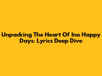 Unpacking The Heart Of 'Ino Happy Days': Lyrics Deep Dive