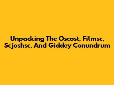 Unpacking The Oscost, Filmsc, Scjoshsc, And Giddey Conundrum