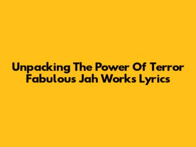 Unpacking The Power Of Terror Fabulous' 'Jah Works' Lyrics