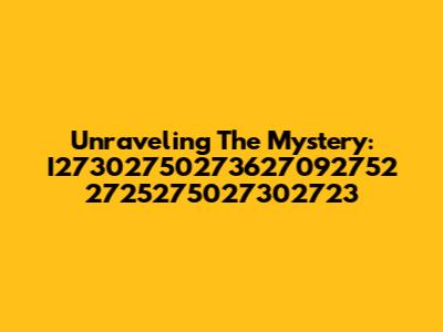 Unraveling The Mystery: I27302750273627092752 2725275027302723