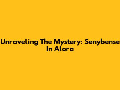 Unraveling The Mystery: Senybense In Alora