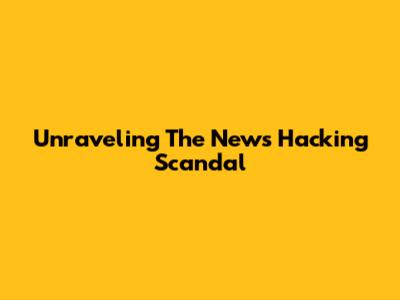 Unraveling The News Hacking Scandal