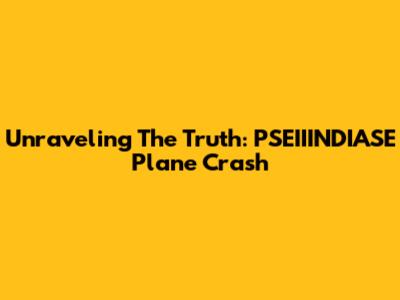 Unraveling The Truth: PSEIIINDIASE Plane Crash
