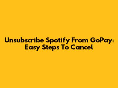 Unsubscribe Spotify From GoPay: Easy Steps To Cancel