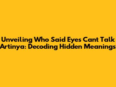 Unveiling 'Who Said Eyes Can't Talk Artinya': Decoding Hidden Meanings