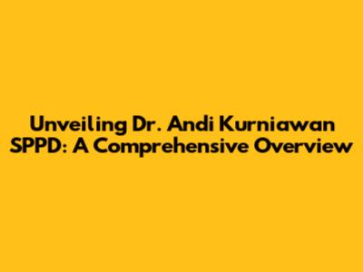 Unveiling Dr. Andi Kurniawan SPPD: A Comprehensive Overview