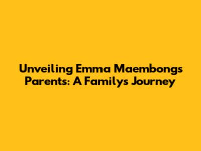 Unveiling Emma Maembong's Parents: A Family's Journey