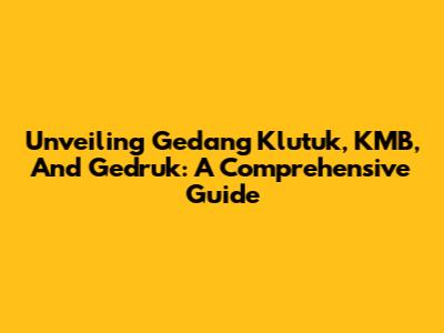 Unveiling Gedang Klutuk, KMB, And Gedruk: A Comprehensive Guide