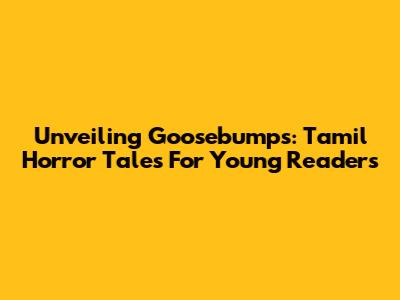 Unveiling Goosebumps: Tamil Horror Tales For Young Readers