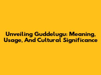 Unveiling Guddelugu: Meaning, Usage, And Cultural Significance