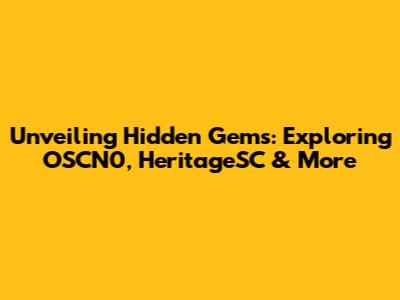 Unveiling Hidden Gems: Exploring OSCN0, HeritageSC & More