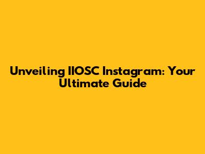 Unveiling IIOSC Instagram: Your Ultimate Guide
