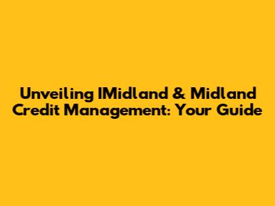 Unveiling IMidland & Midland Credit Management: Your Guide