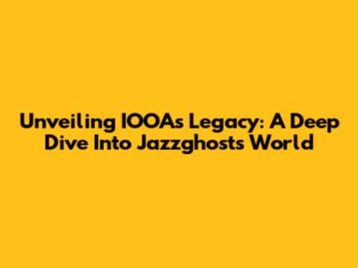 Unveiling IOOA's Legacy: A Deep Dive Into Jazzghost's World