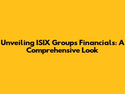 Unveiling ISIX Group's Financials: A Comprehensive Look