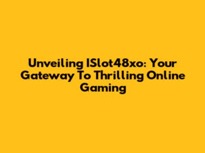 Unveiling ISlot48xo: Your Gateway To Thrilling Online Gaming
