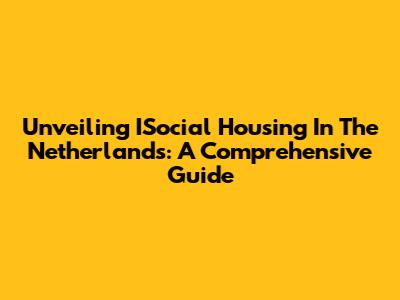 Unveiling ISocial Housing In The Netherlands: A Comprehensive Guide