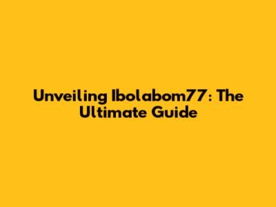 Unveiling Ibolabom77: The Ultimate Guide