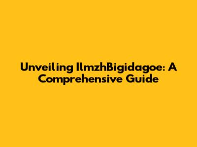 Unveiling IlmzhBigidagoe: A Comprehensive Guide