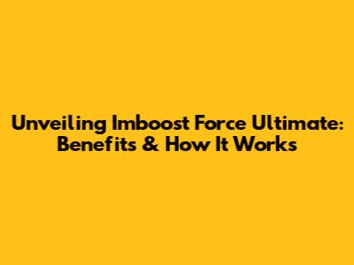 Unveiling Imboost Force Ultimate: Benefits & How It Works