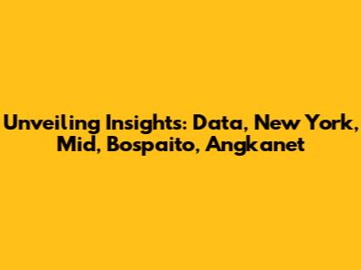 Unveiling Insights: Data, New York, Mid, Bospaito, Angkanet
