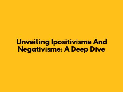 Unveiling Ipositivisme And Negativisme: A Deep Dive