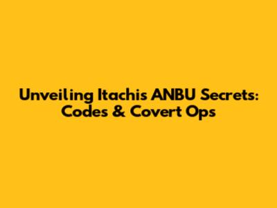 Unveiling Itachi's ANBU Secrets: Codes & Covert Ops