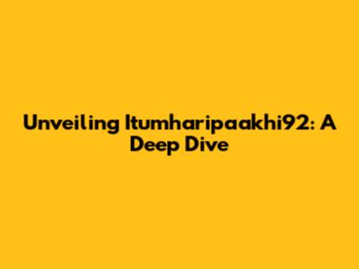 Unveiling Itumharipaakhi92: A Deep Dive