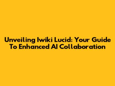 Unveiling Iwiki Lucid: Your Guide To Enhanced AI Collaboration