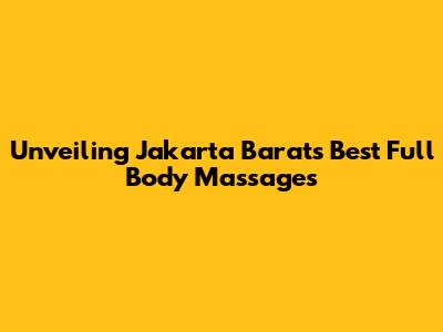 Unveiling Jakarta Barat's Best Full Body Massages