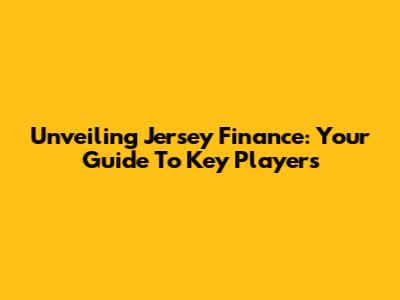 Unveiling Jersey Finance: Your Guide To Key Players