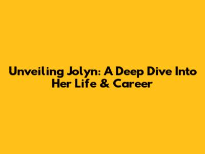 Unveiling Jolyn: A Deep Dive Into Her Life & Career