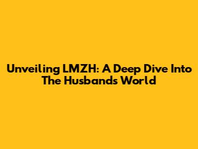 Unveiling LMZH: A Deep Dive Into The Husband's World