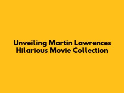Unveiling Martin Lawrence's Hilarious Movie Collection