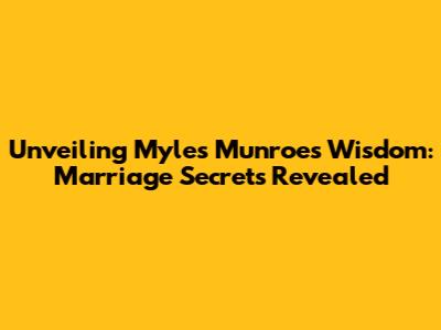 Unveiling Myles Munroe's Wisdom: Marriage Secrets Revealed