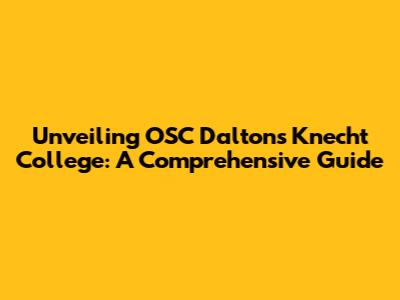Unveiling OSC Dalton's Knecht College: A Comprehensive Guide