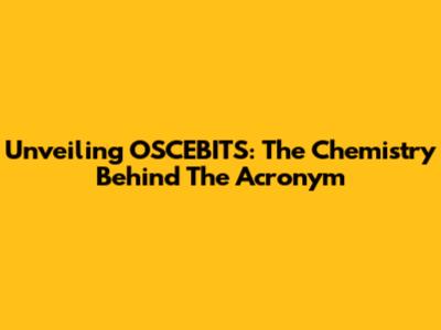 Unveiling OSCEBITS: The Chemistry Behind The Acronym