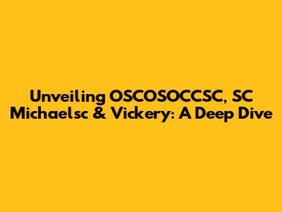 Unveiling OSCOSOCCSC, SC Michaelsc & Vickery: A Deep Dive