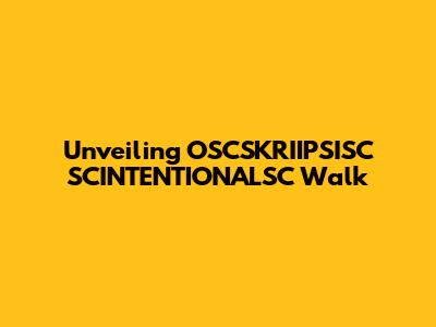 Unveiling OSCSKRIIPSISC SCINTENTIONALSC Walk