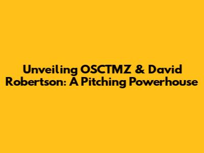 Unveiling OSCTMZ & David Robertson: A Pitching Powerhouse