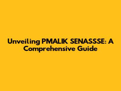 Unveiling PMALIK SENASSSE: A Comprehensive Guide