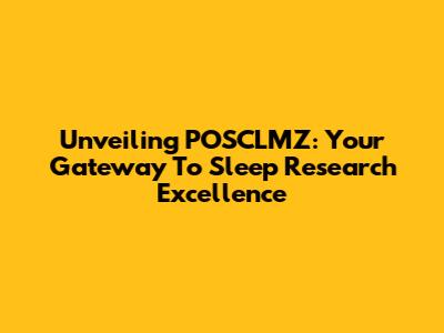 Unveiling POSCLMZ: Your Gateway To Sleep Research Excellence