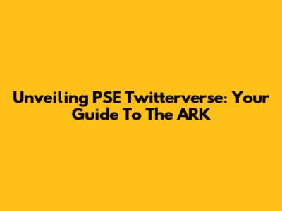 Unveiling PSE Twitterverse: Your Guide To The ARK
