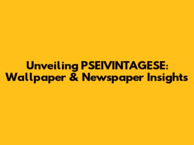 Unveiling PSEIVINTAGESE: Wallpaper & Newspaper Insights