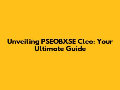 Unveiling PSEOBXSE Cleo: Your Ultimate Guide