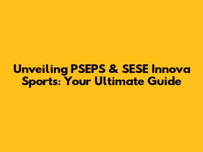 Unveiling PSEPS & SESE Innova Sports: Your Ultimate Guide