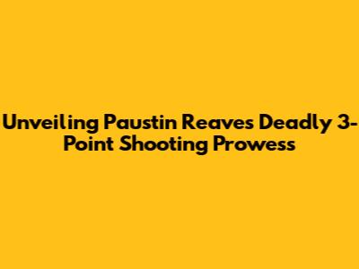 Unveiling Paustin Reaves' Deadly 3-Point Shooting Prowess