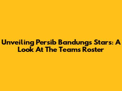 Unveiling Persib Bandung's Stars: A Look At The Team's Roster