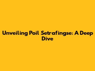 Unveiling Poil Setrafingse: A Deep Dive