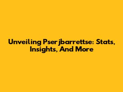 Unveiling Pserjbarrettse: Stats, Insights, And More